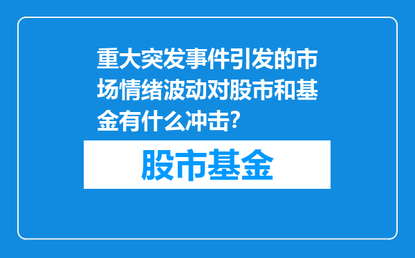 重大突发事件引发的市场情绪波动对股市和基金有什么冲击？