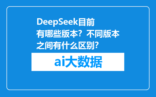 DeepSeek目前有哪些版本？不同版本之间有什么区别？