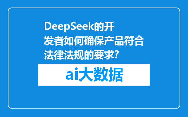 DeepSeek的开发者如何确保产品符合法律法规的要求？