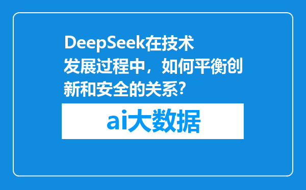 DeepSeek在技术发展过程中，如何平衡创新和安全的关系？