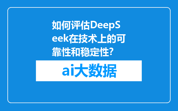 如何评估DeepSeek在技术上的可靠性和稳定性？