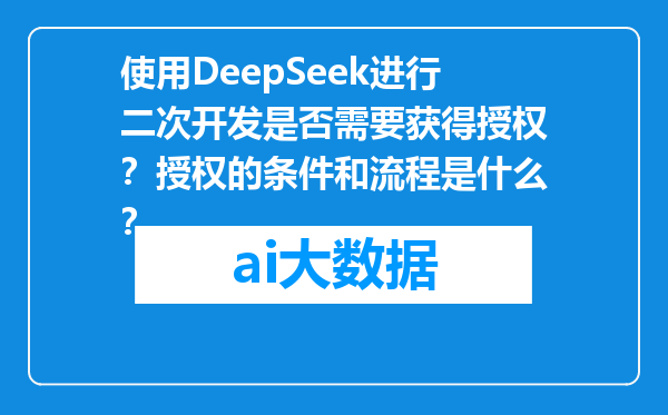 使用DeepSeek进行二次开发是否需要获得授权？授权的条件和流程是什么？