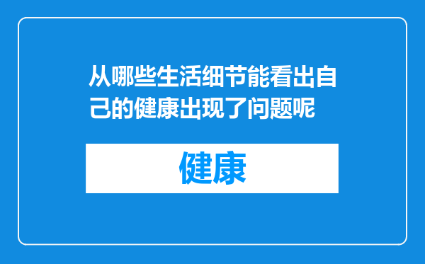 从哪些生活细节能看出自己的健康出现了问题呢