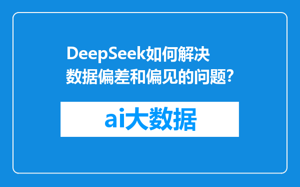 DeepSeek如何解决数据偏差和偏见的问题？