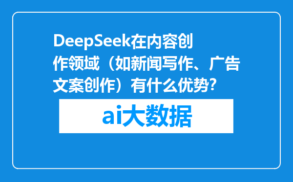 DeepSeek在内容创作领域（如新闻写作、广告文案创作）有什么优势？