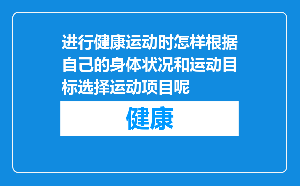 进行健康运动时怎样根据自己的身体状况和运动目标选择运动项目呢