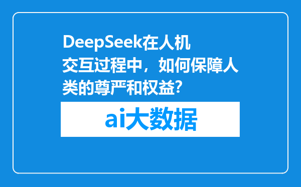 DeepSeek在人机交互过程中，如何保障人类的尊严和权益？