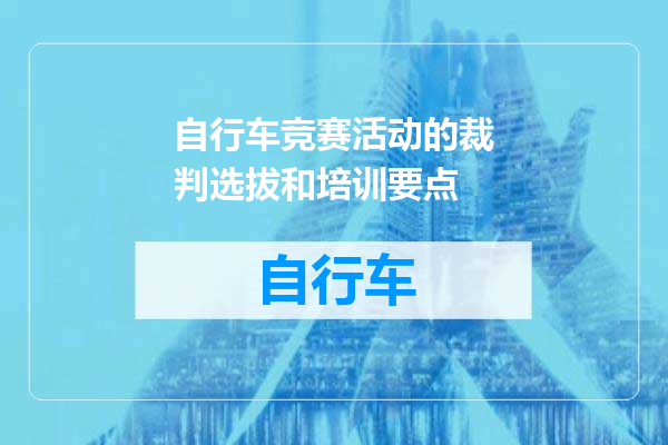 自行车竞赛活动的裁判选拔和培训要点