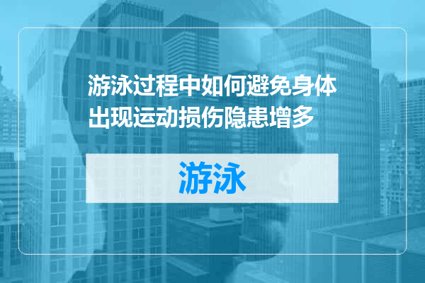 游泳过程中如何避免身体出现运动损伤隐患增多