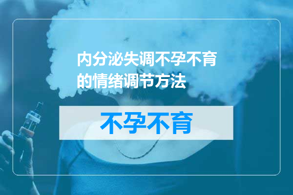内分泌失调不孕不育的情绪调节方法