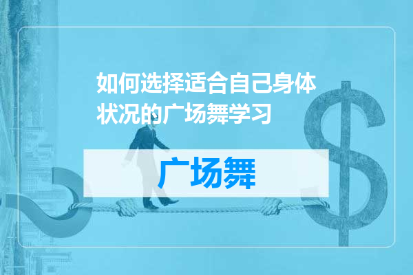 如何选择适合自己身体状况的广场舞学习