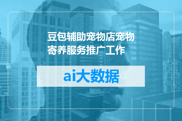 豆包辅助宠物店宠物寄养服务推广工作