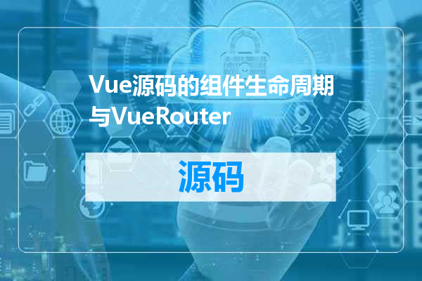 Vue源码的组件生命周期与VueRouter