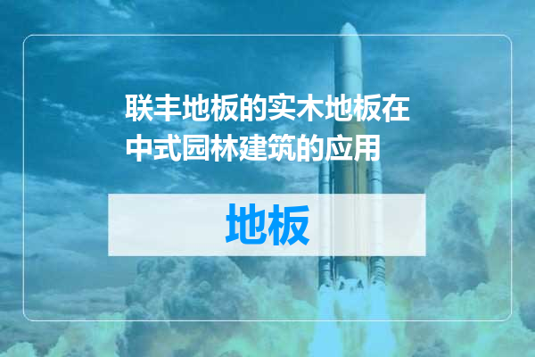 联丰地板的实木地板在中式园林建筑的应用