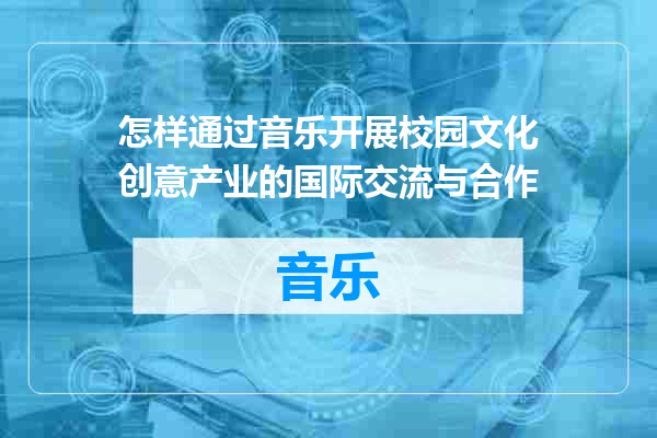 怎样通过音乐开展校园文化创意产业的国际交流与合作