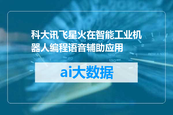 科大讯飞星火在智能工业机器人编程语音辅助应用