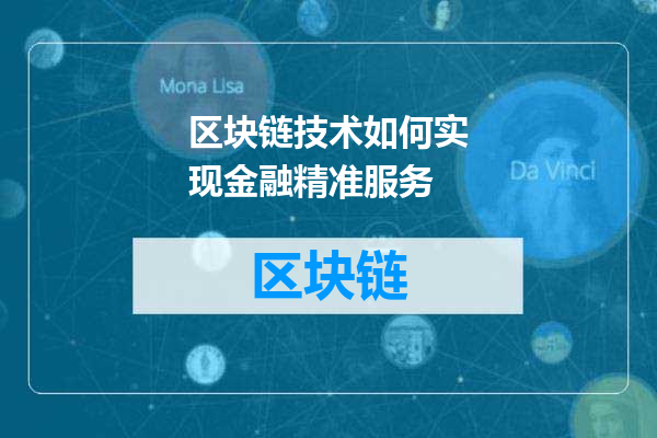 区块链技术如何实现金融精准服务