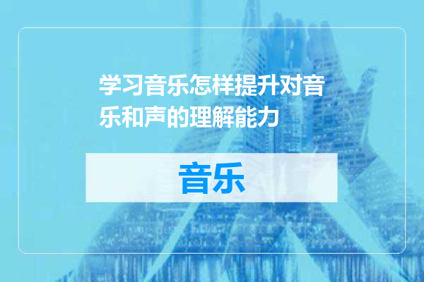 学习音乐怎样提升对音乐和声的理解能力