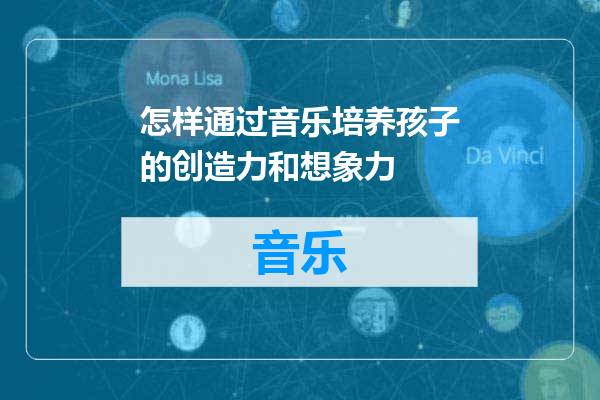 怎样通过音乐培养孩子的创造力和想象力
