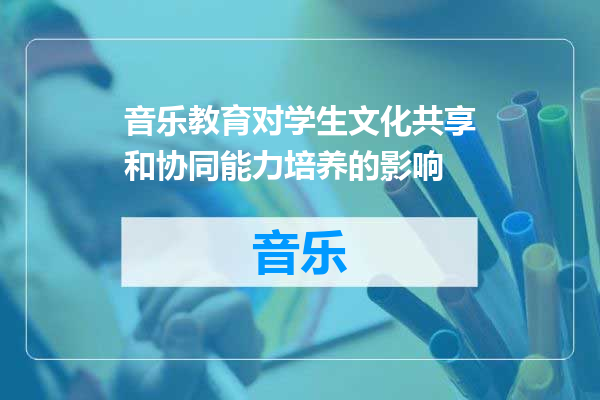音乐教育对学生文化共享和协同能力培养的影响
