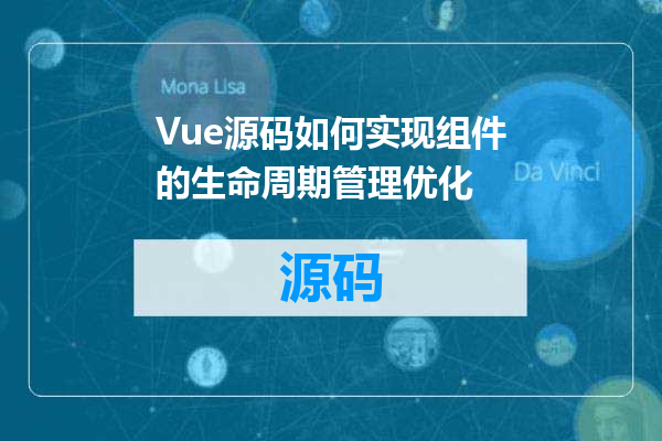 Vue源码如何实现组件的生命周期管理优化