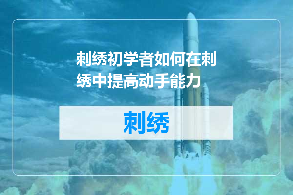 刺绣初学者如何在刺绣中提高动手能力