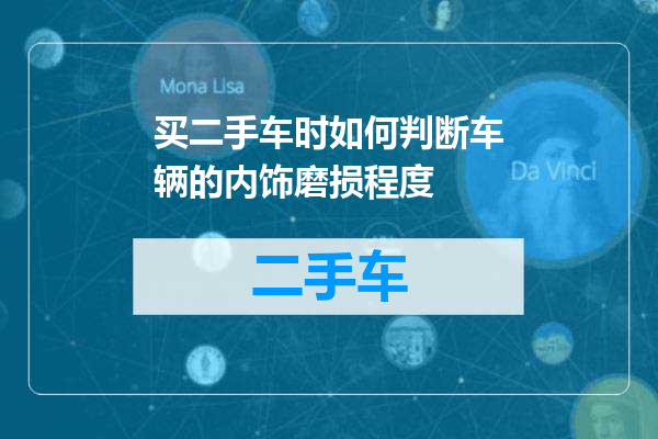 买二手车时如何判断车辆的内饰磨损程度