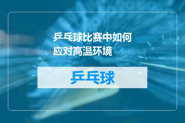 乒乓球比赛中如何应对高温环境