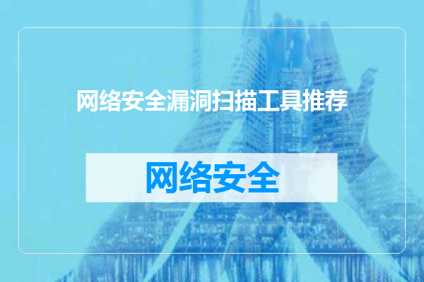 网络安全漏洞扫描工具推荐