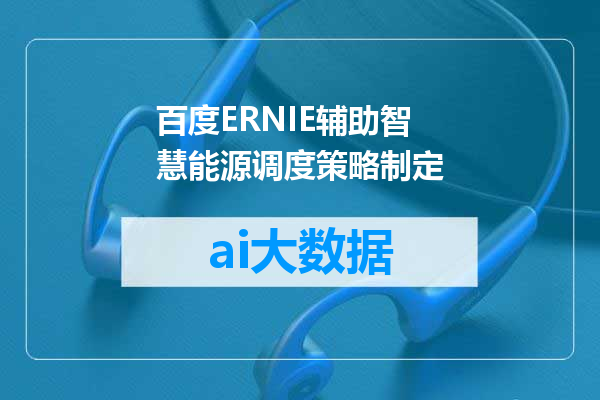 百度ERNIE辅助智慧能源调度策略制定
