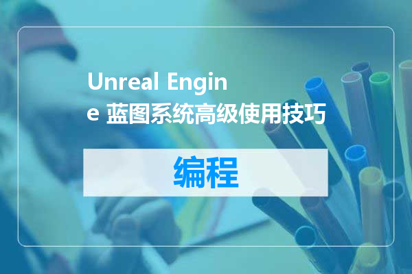 Unreal Engine 蓝图系统高级使用技巧