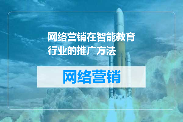 网络营销在智能教育行业的推广方法