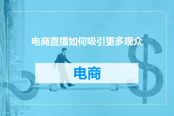 电商直播如何吸引更多观众