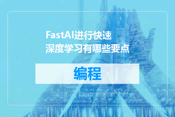 FastAI进行快速深度学习有哪些要点