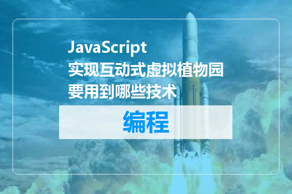 JavaScript实现互动式虚拟植物园要用到哪些技术