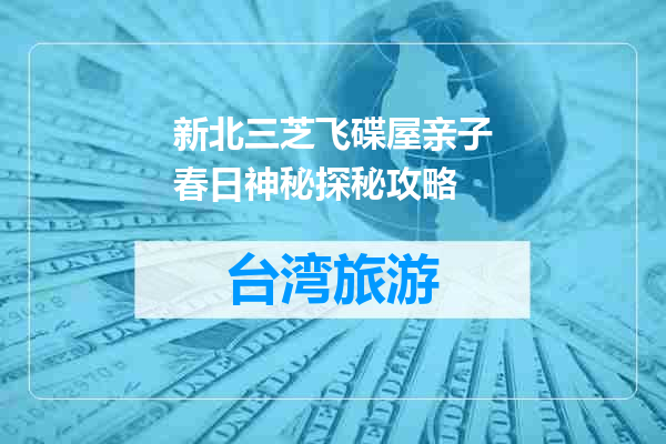 新北三芝飞碟屋亲子春日神秘探秘攻略