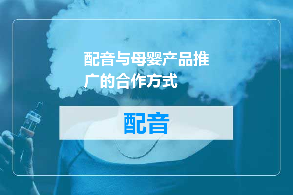 配音与母婴产品推广的合作方式