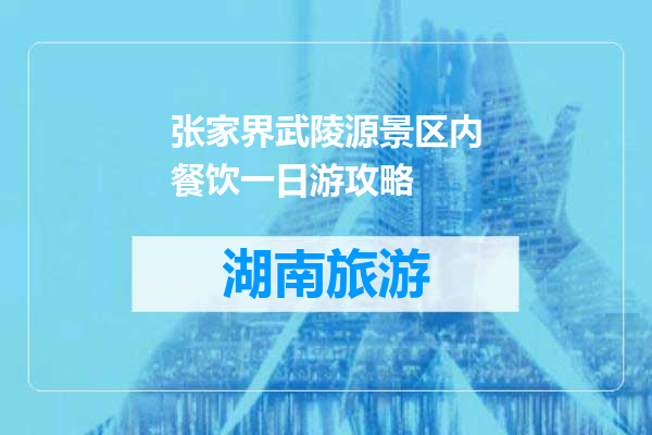 张家界武陵源景区内餐饮一日游攻略