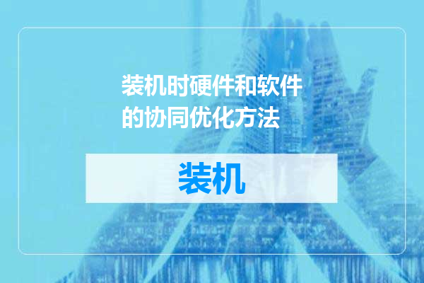 装机时硬件和软件的协同优化方法
