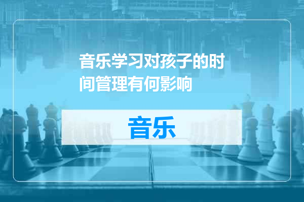 音乐学习对孩子的时间管理有何影响