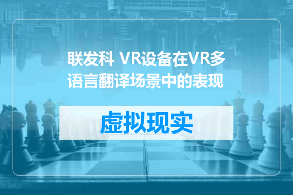 联发科 VR设备在VR多语言翻译场景中的表现