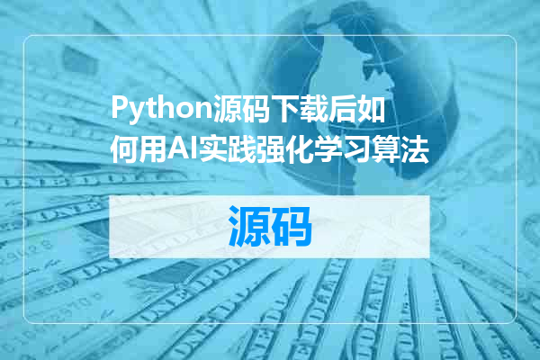 Python源码下载后如何用AI实践强化学习算法