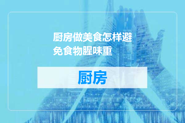 厨房做美食怎样避免食物腥味重