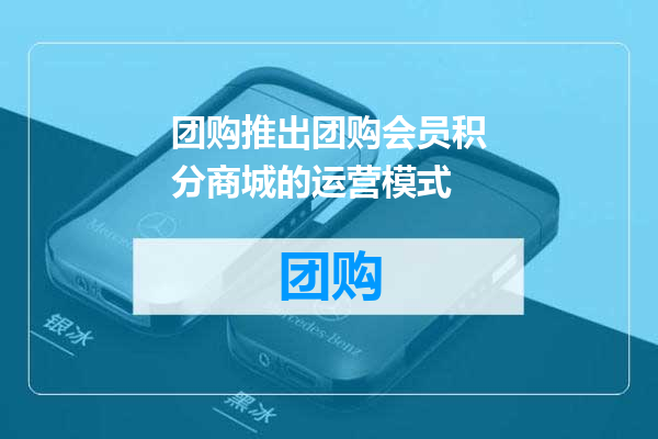 团购推出团购会员积分商城的运营模式
