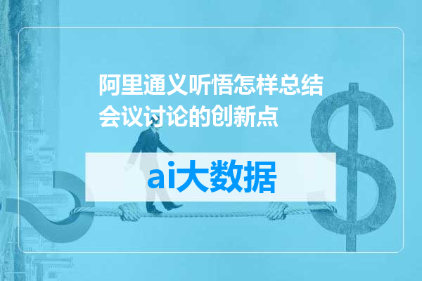 阿里通义听悟怎样总结会议讨论的创新点