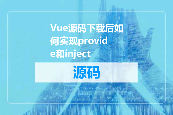 Vue源码下载后如何实现provide和inject