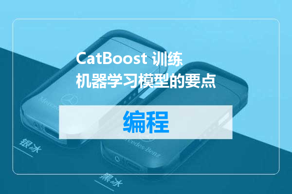 CatBoost 训练机器学习模型的要点