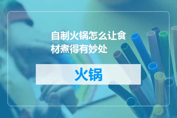 自制火锅怎么让食材煮得有妙处