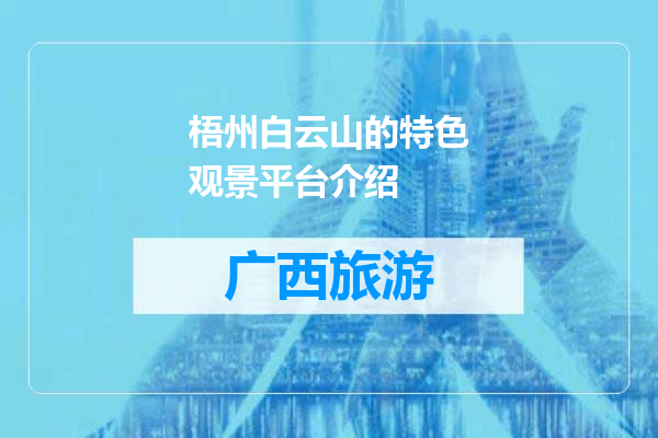 梧州白云山的特色观景平台介绍