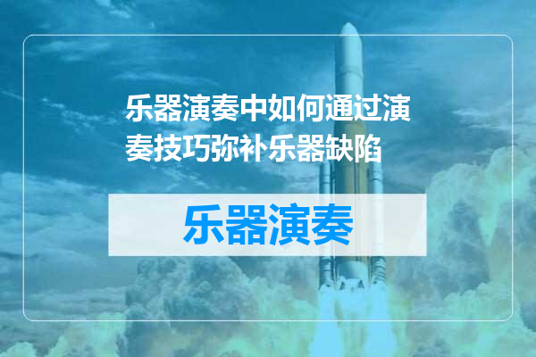 乐器演奏中如何通过演奏技巧弥补乐器缺陷